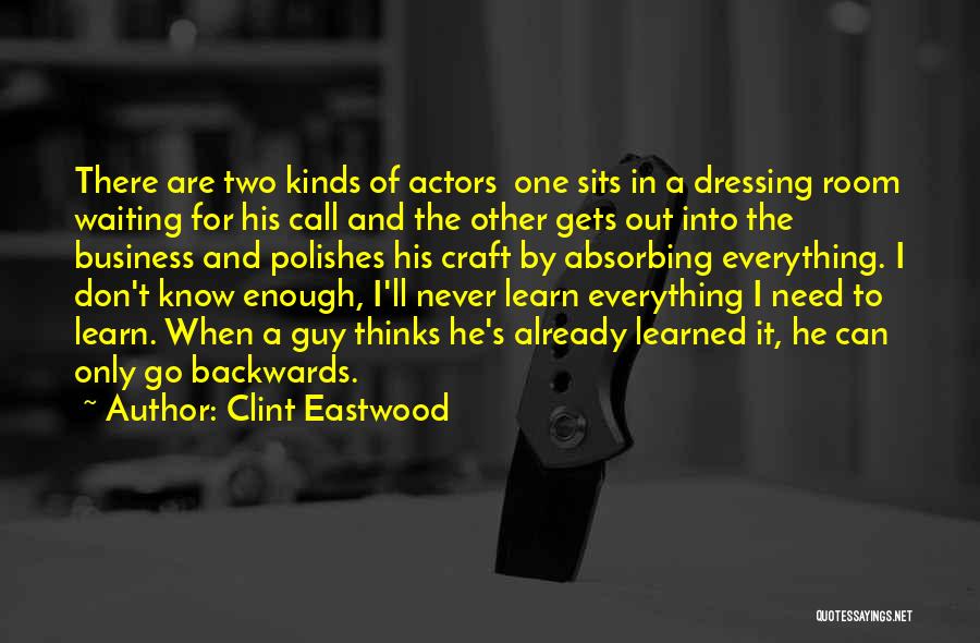 Clint Eastwood Quotes: There Are Two Kinds Of Actors One Sits In A Dressing Room Waiting For His Call And The Other Gets