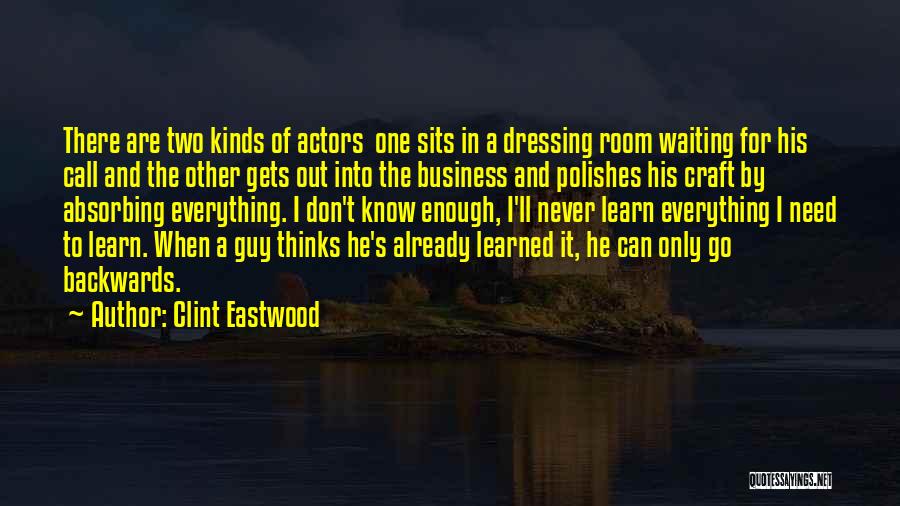 Clint Eastwood Quotes: There Are Two Kinds Of Actors One Sits In A Dressing Room Waiting For His Call And The Other Gets