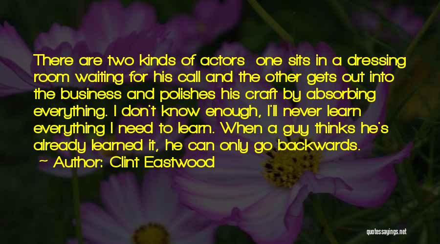 Clint Eastwood Quotes: There Are Two Kinds Of Actors One Sits In A Dressing Room Waiting For His Call And The Other Gets