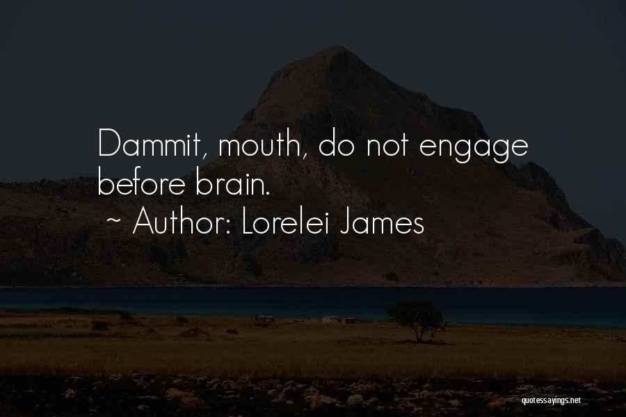 Lorelei James Quotes: Dammit, Mouth, Do Not Engage Before Brain.