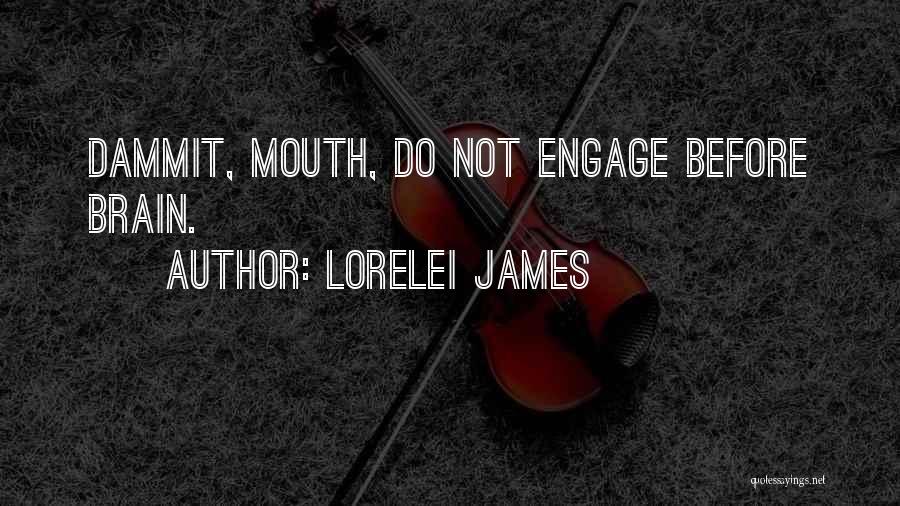 Lorelei James Quotes: Dammit, Mouth, Do Not Engage Before Brain.