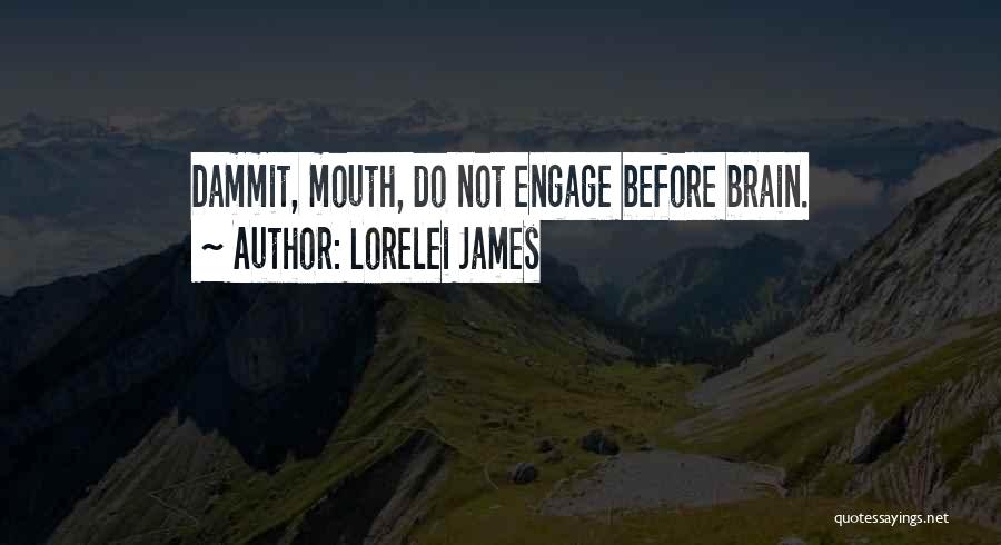 Lorelei James Quotes: Dammit, Mouth, Do Not Engage Before Brain.