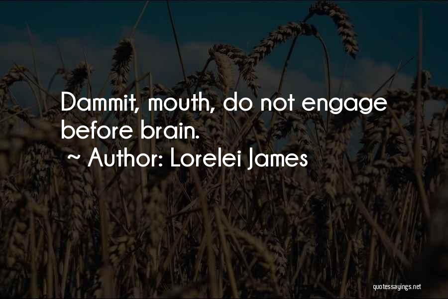 Lorelei James Quotes: Dammit, Mouth, Do Not Engage Before Brain.