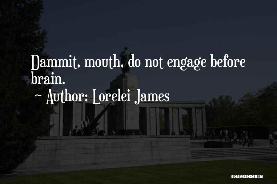 Lorelei James Quotes: Dammit, Mouth, Do Not Engage Before Brain.