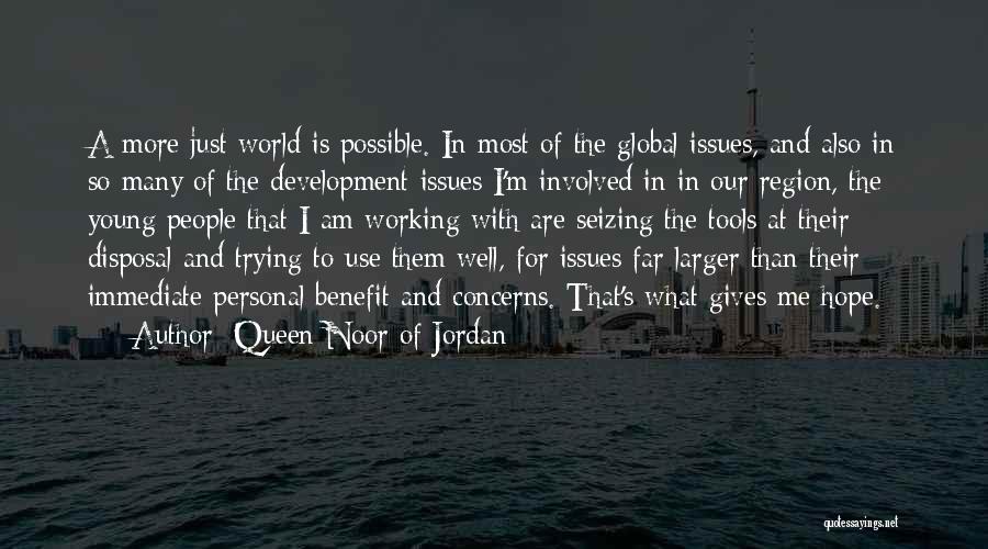 Queen Noor Of Jordan Quotes: A More Just World Is Possible. In Most Of The Global Issues, And Also In So Many Of The Development