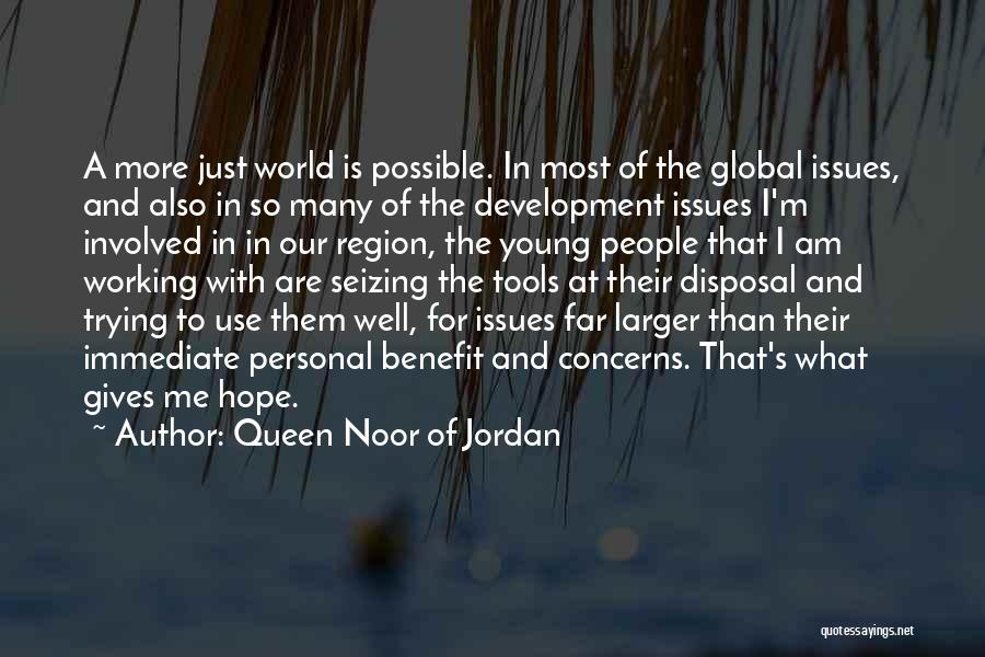 Queen Noor Of Jordan Quotes: A More Just World Is Possible. In Most Of The Global Issues, And Also In So Many Of The Development