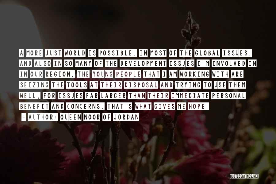 Queen Noor Of Jordan Quotes: A More Just World Is Possible. In Most Of The Global Issues, And Also In So Many Of The Development