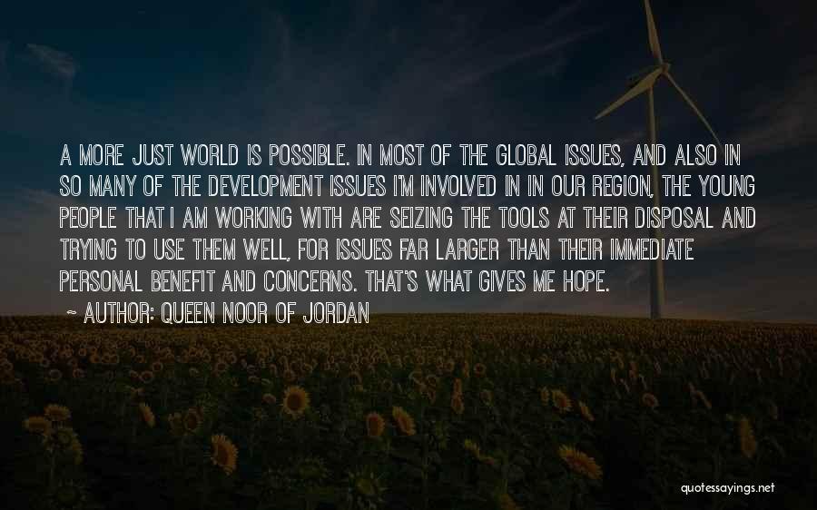Queen Noor Of Jordan Quotes: A More Just World Is Possible. In Most Of The Global Issues, And Also In So Many Of The Development