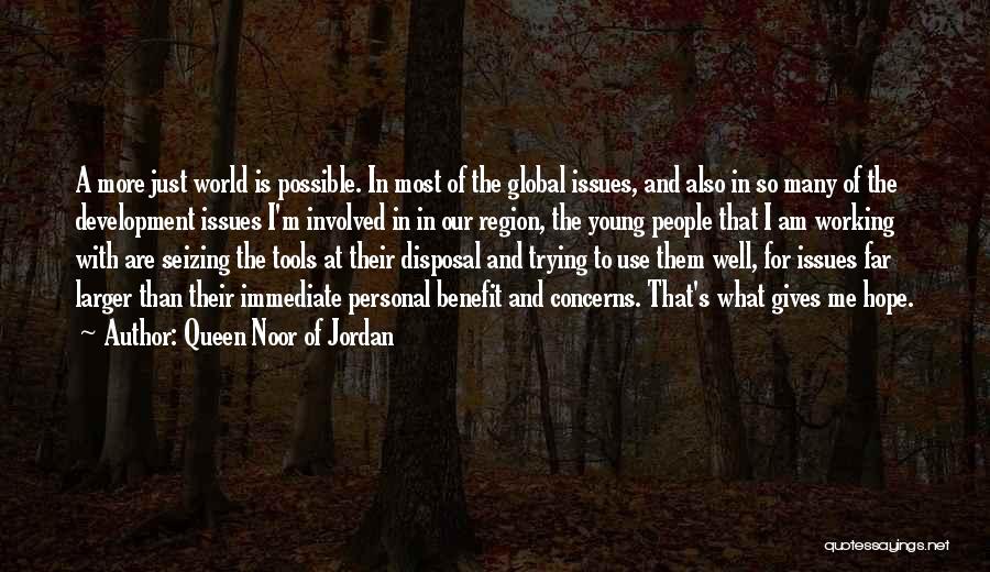 Queen Noor Of Jordan Quotes: A More Just World Is Possible. In Most Of The Global Issues, And Also In So Many Of The Development