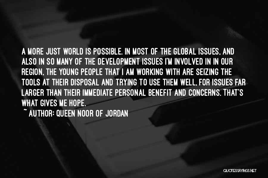 Queen Noor Of Jordan Quotes: A More Just World Is Possible. In Most Of The Global Issues, And Also In So Many Of The Development