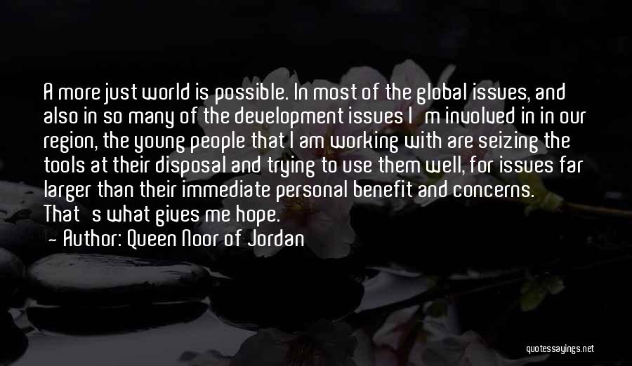 Queen Noor Of Jordan Quotes: A More Just World Is Possible. In Most Of The Global Issues, And Also In So Many Of The Development