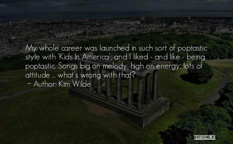 Kim Wilde Quotes: My Whole Career Was Launched In Such Sort Of Poptastic Style With 'kids In America', And I Liked - And