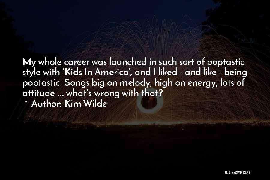 Kim Wilde Quotes: My Whole Career Was Launched In Such Sort Of Poptastic Style With 'kids In America', And I Liked - And