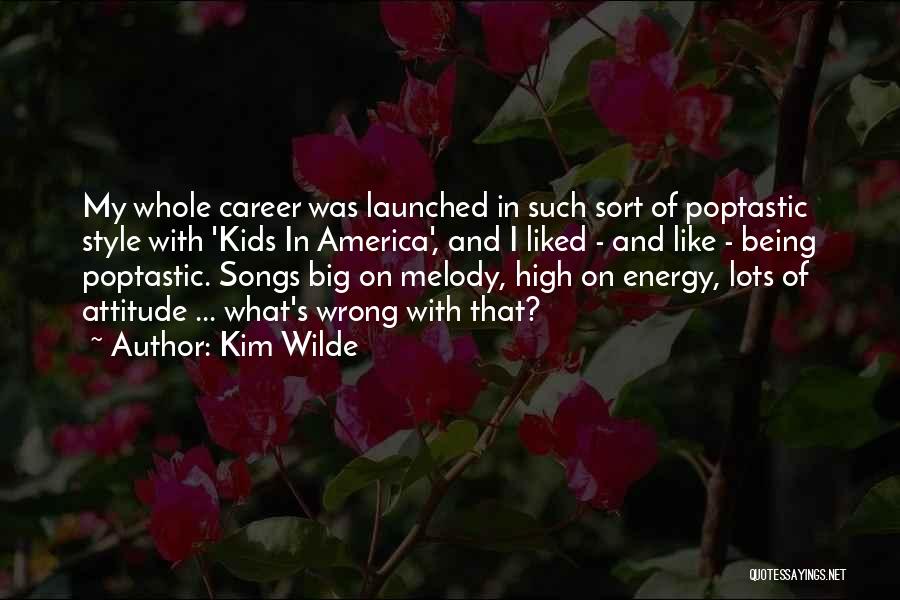 Kim Wilde Quotes: My Whole Career Was Launched In Such Sort Of Poptastic Style With 'kids In America', And I Liked - And