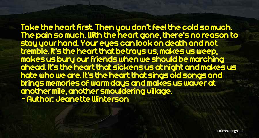 Jeanette Winterson Quotes: Take The Heart First. Then You Don't Feel The Cold So Much. The Pain So Much. With The Heart Gone,