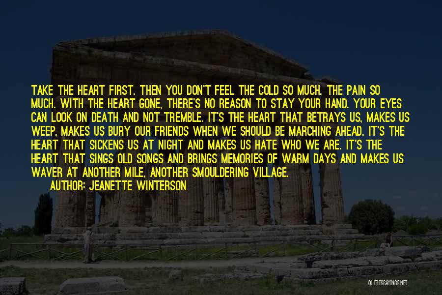 Jeanette Winterson Quotes: Take The Heart First. Then You Don't Feel The Cold So Much. The Pain So Much. With The Heart Gone,