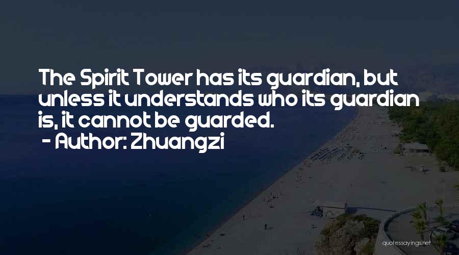Zhuangzi Quotes: The Spirit Tower Has Its Guardian, But Unless It Understands Who Its Guardian Is, It Cannot Be Guarded.