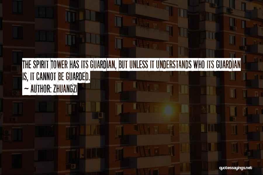 Zhuangzi Quotes: The Spirit Tower Has Its Guardian, But Unless It Understands Who Its Guardian Is, It Cannot Be Guarded.