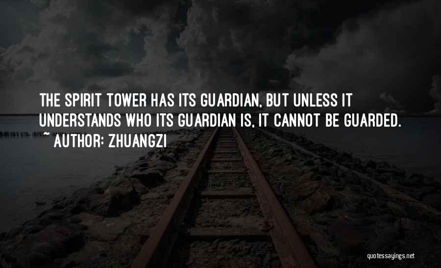 Zhuangzi Quotes: The Spirit Tower Has Its Guardian, But Unless It Understands Who Its Guardian Is, It Cannot Be Guarded.