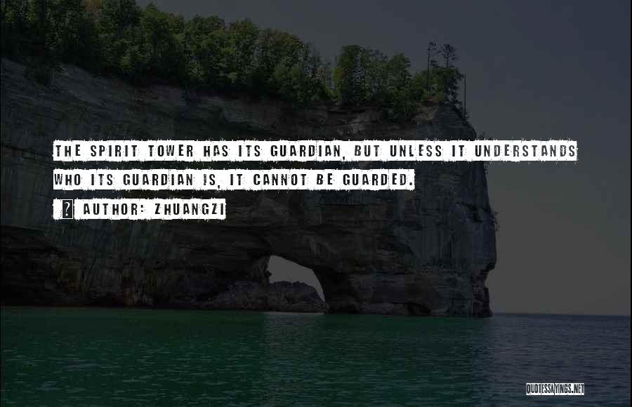 Zhuangzi Quotes: The Spirit Tower Has Its Guardian, But Unless It Understands Who Its Guardian Is, It Cannot Be Guarded.