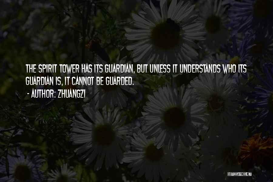 Zhuangzi Quotes: The Spirit Tower Has Its Guardian, But Unless It Understands Who Its Guardian Is, It Cannot Be Guarded.