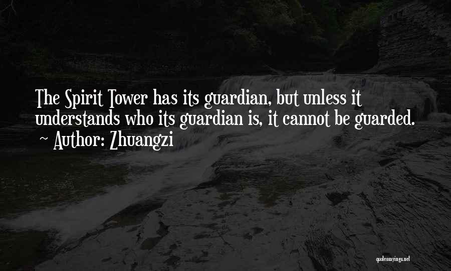 Zhuangzi Quotes: The Spirit Tower Has Its Guardian, But Unless It Understands Who Its Guardian Is, It Cannot Be Guarded.