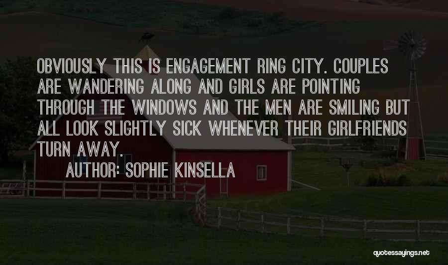 Sophie Kinsella Quotes: Obviously This Is Engagement Ring City. Couples Are Wandering Along And Girls Are Pointing Through The Windows And The Men