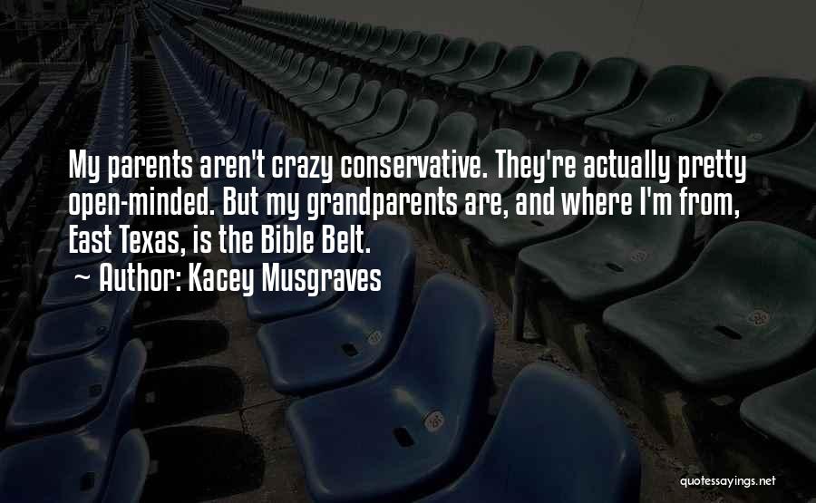 Kacey Musgraves Quotes: My Parents Aren't Crazy Conservative. They're Actually Pretty Open-minded. But My Grandparents Are, And Where I'm From, East Texas, Is