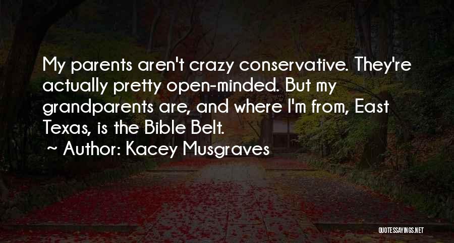 Kacey Musgraves Quotes: My Parents Aren't Crazy Conservative. They're Actually Pretty Open-minded. But My Grandparents Are, And Where I'm From, East Texas, Is