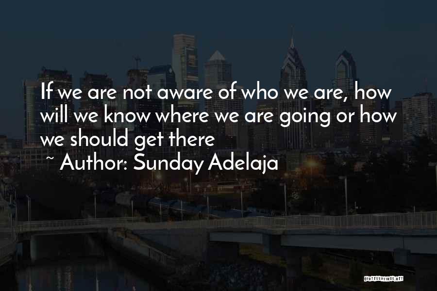 Sunday Adelaja Quotes: If We Are Not Aware Of Who We Are, How Will We Know Where We Are Going Or How We