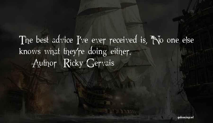 Ricky Gervais Quotes: The Best Advice I've Ever Received Is, 'no One Else Knows What They're Doing Either.