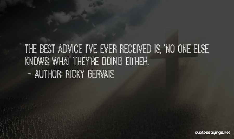 Ricky Gervais Quotes: The Best Advice I've Ever Received Is, 'no One Else Knows What They're Doing Either.