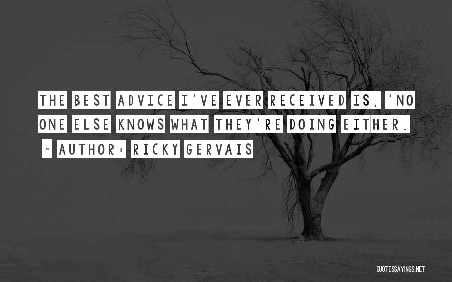 Ricky Gervais Quotes: The Best Advice I've Ever Received Is, 'no One Else Knows What They're Doing Either.