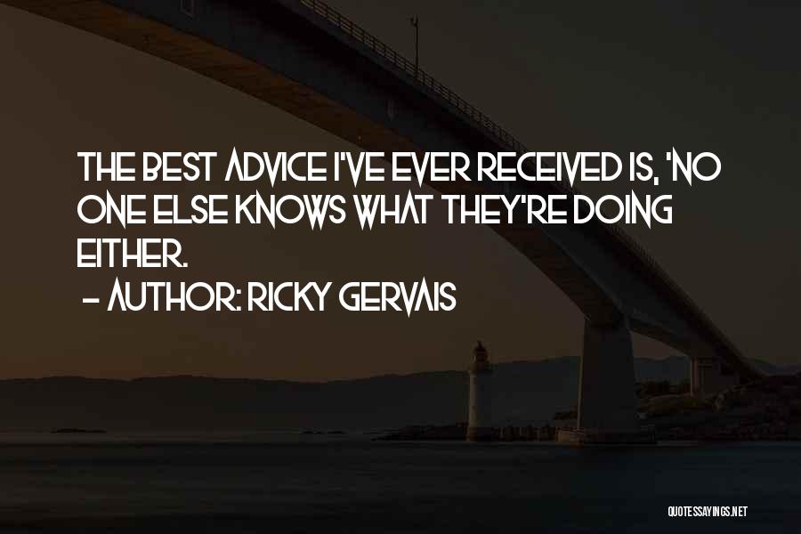 Ricky Gervais Quotes: The Best Advice I've Ever Received Is, 'no One Else Knows What They're Doing Either.