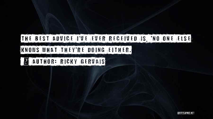 Ricky Gervais Quotes: The Best Advice I've Ever Received Is, 'no One Else Knows What They're Doing Either.