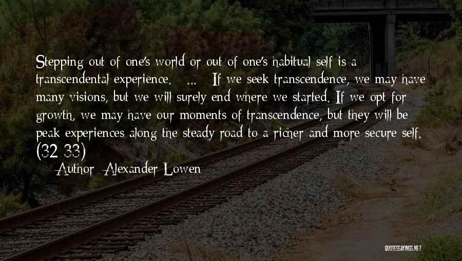 Alexander Lowen Quotes: Stepping Out Of One's World Or Out Of One's Habitual Self Is A Transcendental Experience. [ ... ] If We