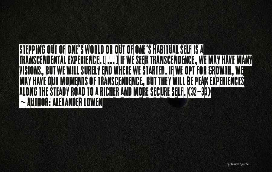 Alexander Lowen Quotes: Stepping Out Of One's World Or Out Of One's Habitual Self Is A Transcendental Experience. [ ... ] If We