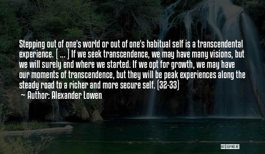 Alexander Lowen Quotes: Stepping Out Of One's World Or Out Of One's Habitual Self Is A Transcendental Experience. [ ... ] If We