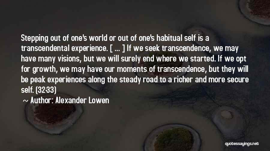 Alexander Lowen Quotes: Stepping Out Of One's World Or Out Of One's Habitual Self Is A Transcendental Experience. [ ... ] If We