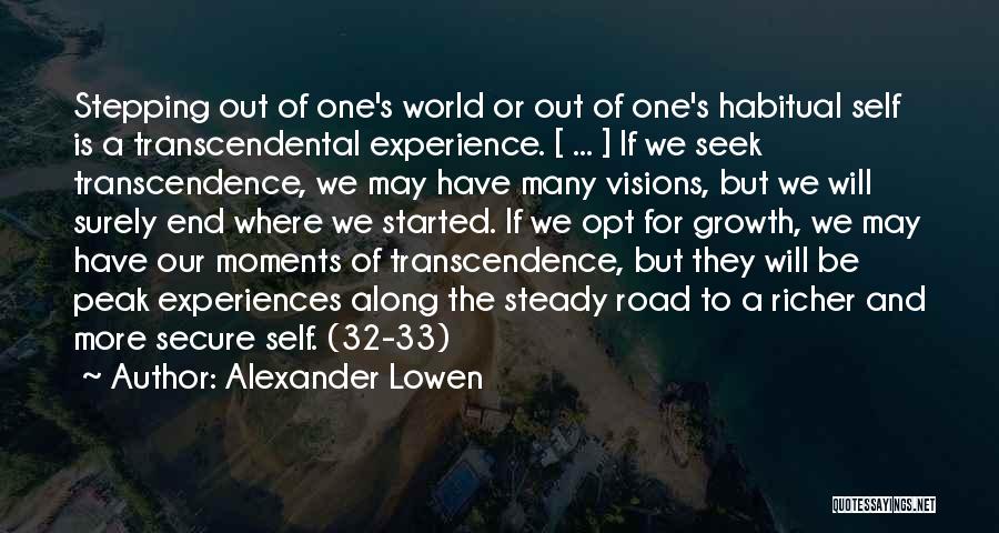 Alexander Lowen Quotes: Stepping Out Of One's World Or Out Of One's Habitual Self Is A Transcendental Experience. [ ... ] If We