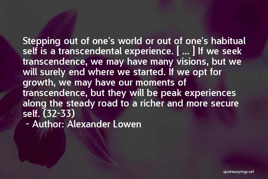 Alexander Lowen Quotes: Stepping Out Of One's World Or Out Of One's Habitual Self Is A Transcendental Experience. [ ... ] If We