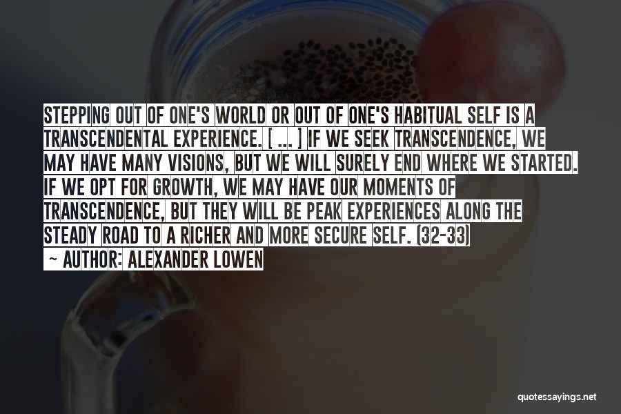 Alexander Lowen Quotes: Stepping Out Of One's World Or Out Of One's Habitual Self Is A Transcendental Experience. [ ... ] If We