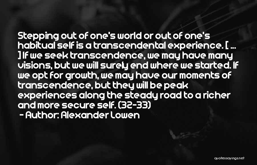 Alexander Lowen Quotes: Stepping Out Of One's World Or Out Of One's Habitual Self Is A Transcendental Experience. [ ... ] If We
