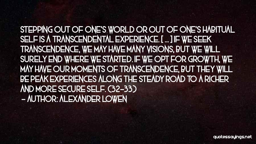 Alexander Lowen Quotes: Stepping Out Of One's World Or Out Of One's Habitual Self Is A Transcendental Experience. [ ... ] If We