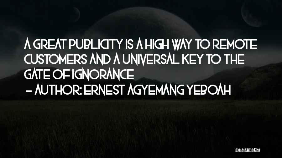 Ernest Agyemang Yeboah Quotes: A Great Publicity Is A High Way To Remote Customers And A Universal Key To The Gate Of Ignorance