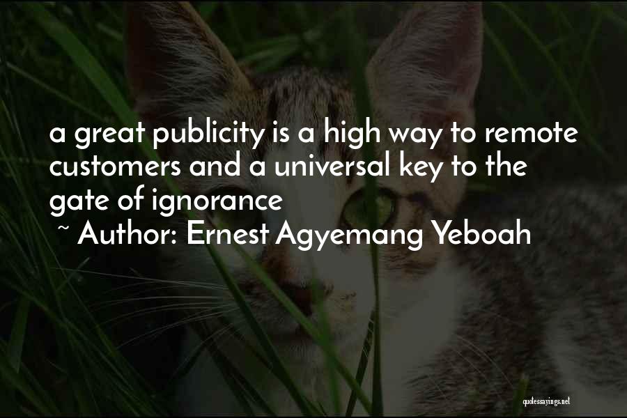 Ernest Agyemang Yeboah Quotes: A Great Publicity Is A High Way To Remote Customers And A Universal Key To The Gate Of Ignorance