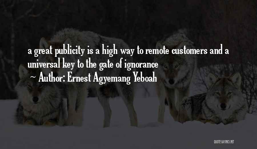 Ernest Agyemang Yeboah Quotes: A Great Publicity Is A High Way To Remote Customers And A Universal Key To The Gate Of Ignorance