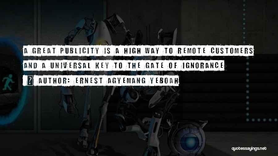 Ernest Agyemang Yeboah Quotes: A Great Publicity Is A High Way To Remote Customers And A Universal Key To The Gate Of Ignorance