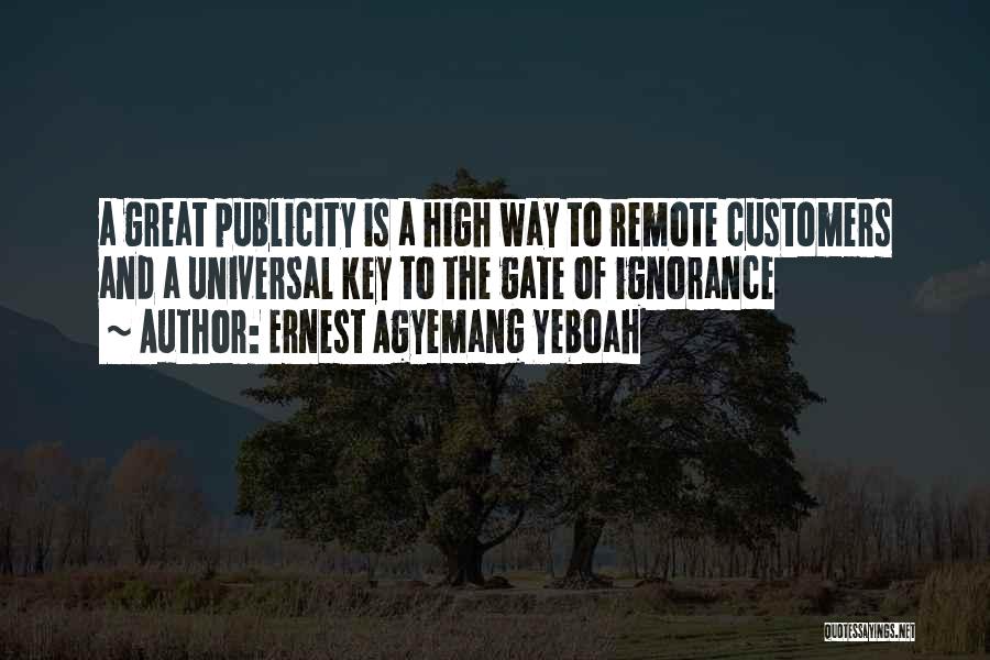 Ernest Agyemang Yeboah Quotes: A Great Publicity Is A High Way To Remote Customers And A Universal Key To The Gate Of Ignorance