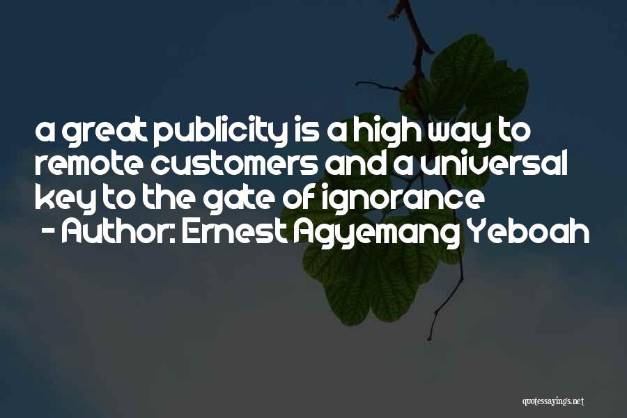 Ernest Agyemang Yeboah Quotes: A Great Publicity Is A High Way To Remote Customers And A Universal Key To The Gate Of Ignorance